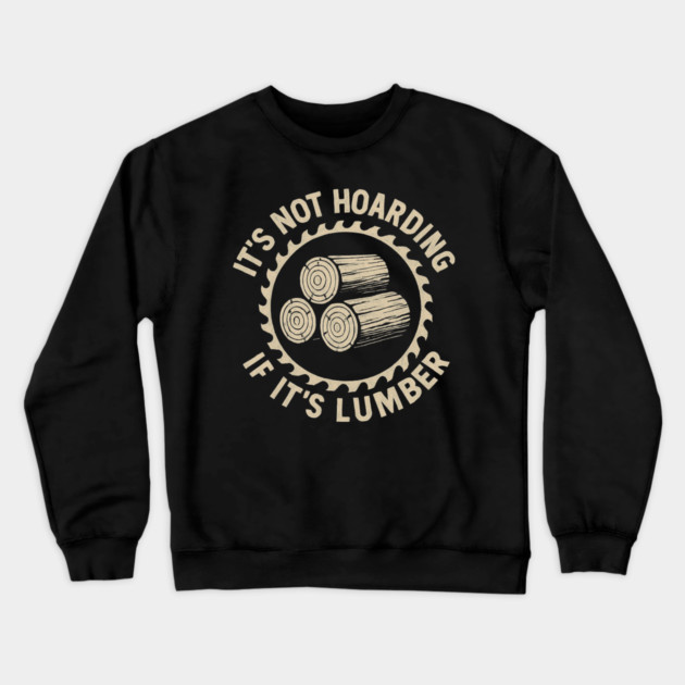 It's Not Hoarding If It's Lumber Woodworker Humor Crewneck Sweatshirt by ArtistTee ⭐⭐⭐⭐⭐
