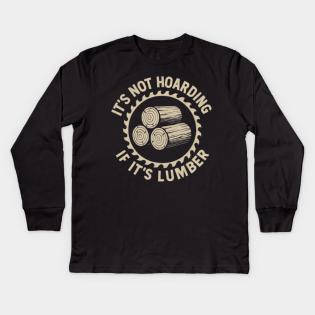 It's Not Hoarding If It's Lumber Woodworker Humor Kids Long Sleeve T-Shirt by ArtistTee ⭐⭐⭐⭐⭐