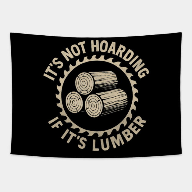 It's Not Hoarding If It's Lumber Woodworker Humor Tapestry by ArtistTee ⭐⭐⭐⭐⭐