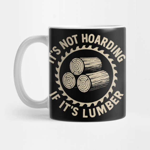 It's Not Hoarding If It's Lumber Woodworker Humor by ArtistTee ⭐⭐⭐⭐⭐