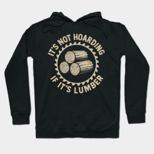 It's Not Hoarding If It's Lumber Woodworker Humor Hoodie