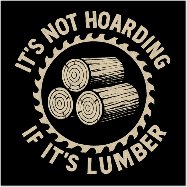 It's Not Hoarding If It's Lumber Woodworker Humor Wall Art by ArtistTee ⭐⭐⭐⭐⭐