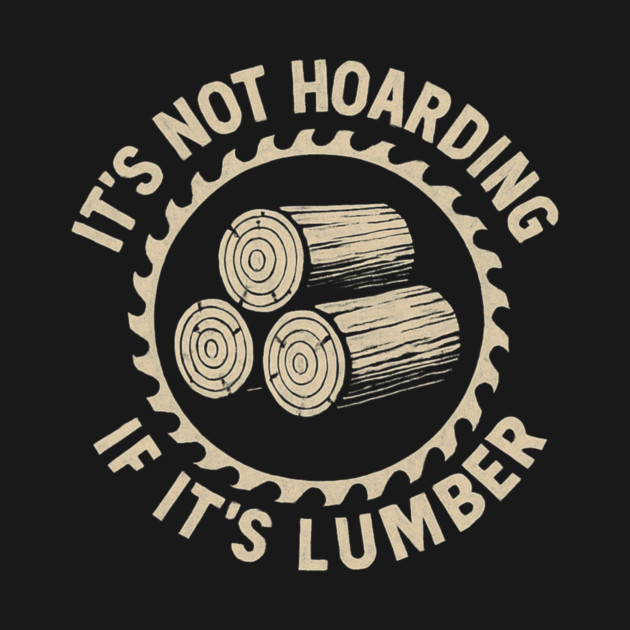 It's Not Hoarding If It's Lumber Woodworker Humor by ArtistTee ⭐⭐⭐⭐⭐