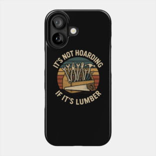 It's Not Hoarding If It's Lumber Handyman Humor Phone Case