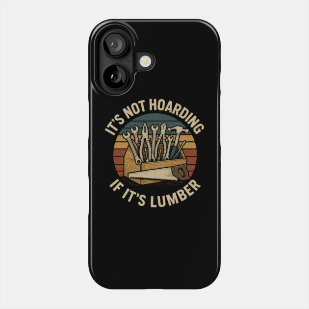 It's Not Hoarding If It's Lumber Handyman Humor Phone Case by ArtistTee ⭐⭐⭐⭐⭐