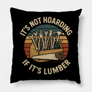 It's Not Hoarding If It's Lumber Handyman Humor Pillow