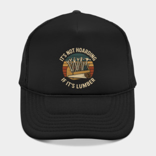 It's Not Hoarding If It's Lumber Handyman Humor Hat