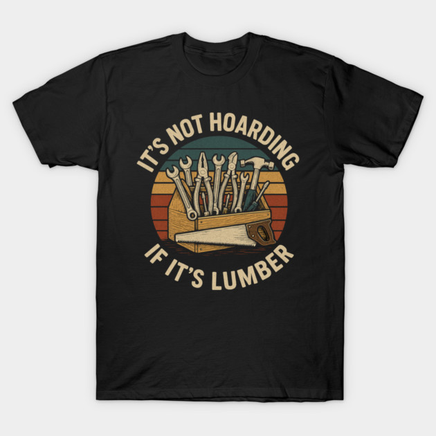 It's Not Hoarding If It's Lumber Handyman Humor T-Shirt by ArtistTee ⭐⭐⭐⭐⭐
