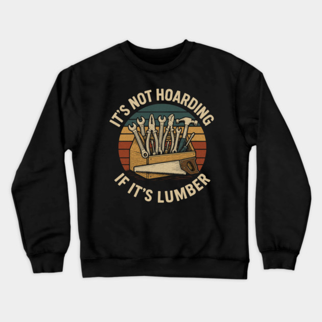 It's Not Hoarding If It's Lumber Handyman Humor Crewneck Sweatshirt by ArtistTee ⭐⭐⭐⭐⭐