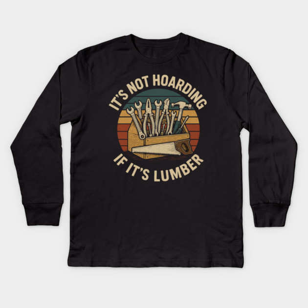 It's Not Hoarding If It's Lumber Handyman Humor Kids Long Sleeve T-Shirt by ArtistTee ⭐⭐⭐⭐⭐