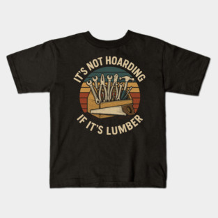 It's Not Hoarding If It's Lumber Handyman Humor Kids T-Shirt