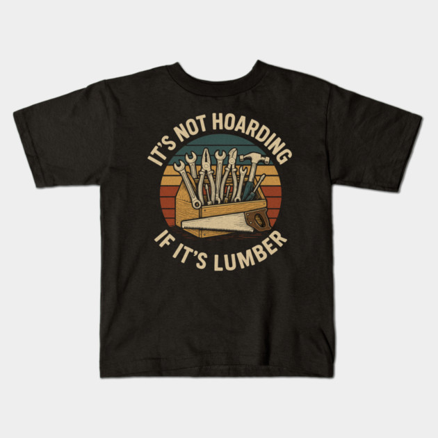 It's Not Hoarding If It's Lumber Handyman Humor Kids T-Shirt by ArtistTee ⭐⭐⭐⭐⭐