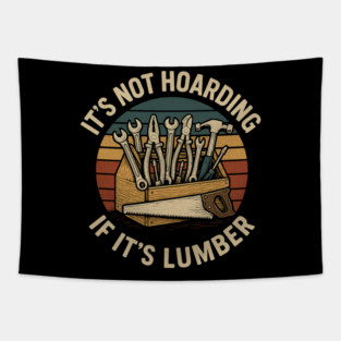 It's Not Hoarding If It's Lumber Handyman Humor Tapestry