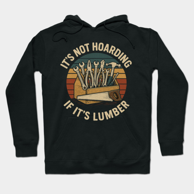 It's Not Hoarding If It's Lumber Handyman Humor Hoodie by ArtistTee ⭐⭐⭐⭐⭐