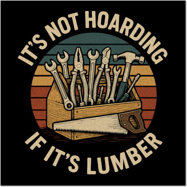 It's Not Hoarding If It's Lumber Handyman Humor Wall Art by ArtistTee ⭐⭐⭐⭐⭐