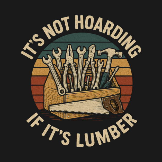 It's Not Hoarding If It's Lumber Handyman Humor by ArtistTee ⭐⭐⭐⭐⭐