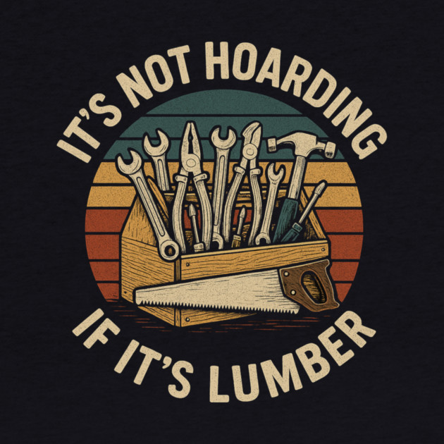 It's Not Hoarding If It's Lumber Handyman Humor by ArtistTee ⭐⭐⭐⭐⭐