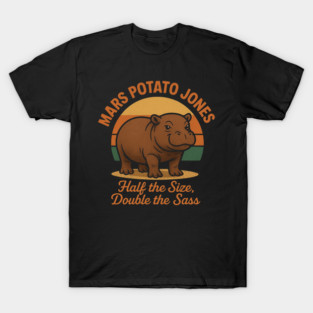 Mars Potato Jones Half The Size, Double The Sass Funny Hippopotamus T-Shirt
