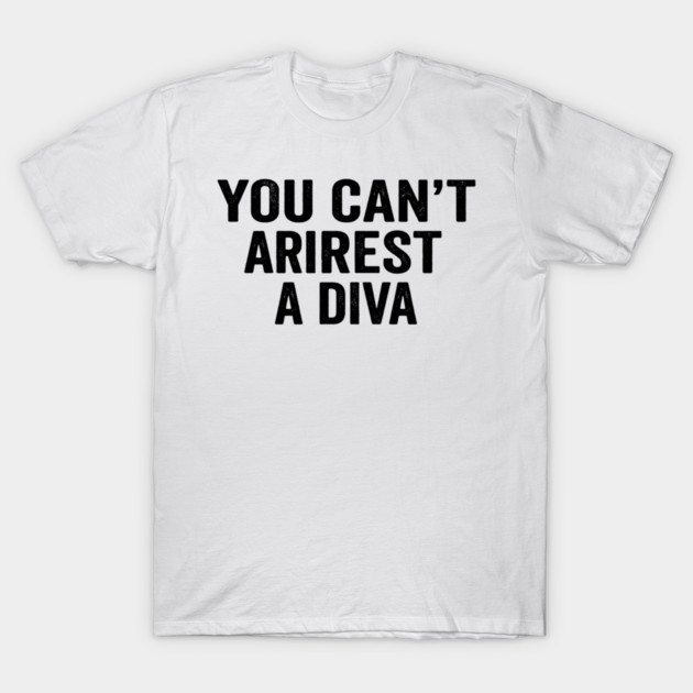 You Can't Arrest A Diva Sarcastic Humor T-Shirt by ArtistTee ⭐⭐⭐⭐⭐