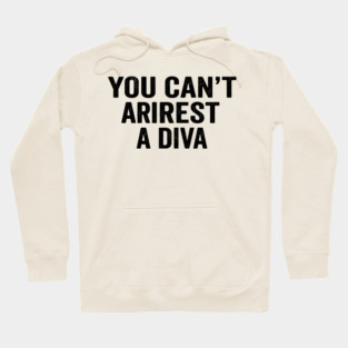 You Can't Arrest A Diva Sarcastic Humor Hoodie