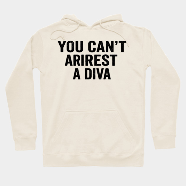You Can't Arrest A Diva Sarcastic Humor Hoodie by ArtistTee ⭐⭐⭐⭐⭐