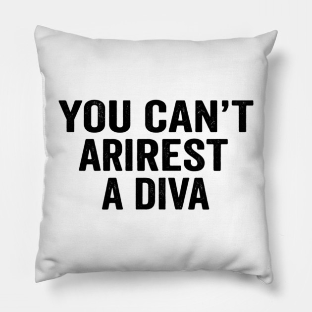 You Can't Arrest A Diva Sarcastic Humor Pillow by ArtistTee ⭐⭐⭐⭐⭐