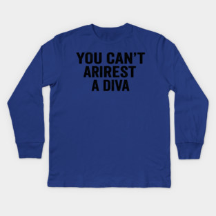You Can't Arrest A Diva Sarcastic Humor Kids Long Sleeve T-Shirt