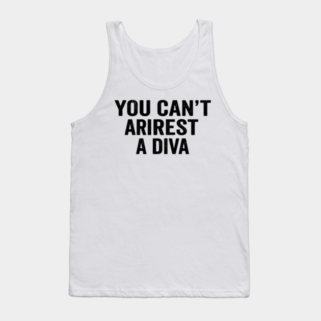 You Can't Arrest A Diva Sarcastic Humor Tank Top by ArtistTee ⭐⭐⭐⭐⭐