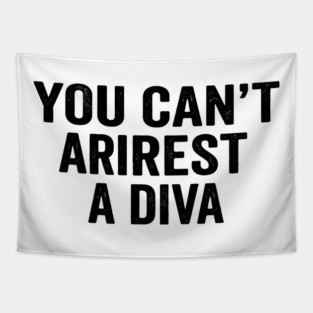 You Can't Arrest A Diva Sarcastic Humor Tapestry