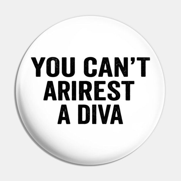 You Can't Arrest A Diva Sarcastic Humor Pin by ArtistTee ⭐⭐⭐⭐⭐