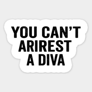 You Can't Arrest A Diva Sarcastic Humor Sticker