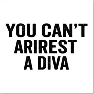 You Can't Arrest A Diva Sarcastic Humor Posters and Art