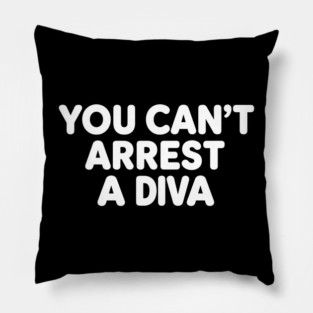 You Can't Arrest A Diva Pillow