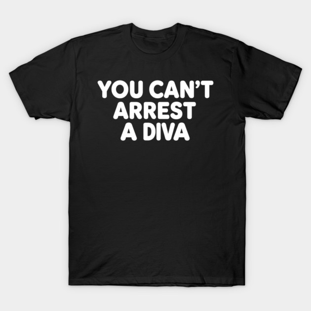 You Can't Arrest A Diva T-Shirt by ArtistTee ⭐⭐⭐⭐⭐