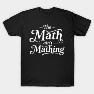 The Math Ain't Mathing T-Shirt