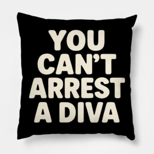 You Can't Arrest A Diva Funny Fashion Queen Pillow