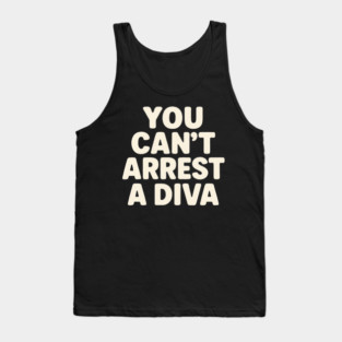 You Can't Arrest A Diva Funny Fashion Queen Tank Top