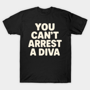 You Can't Arrest A Diva Funny Fashion Queen T-Shirt