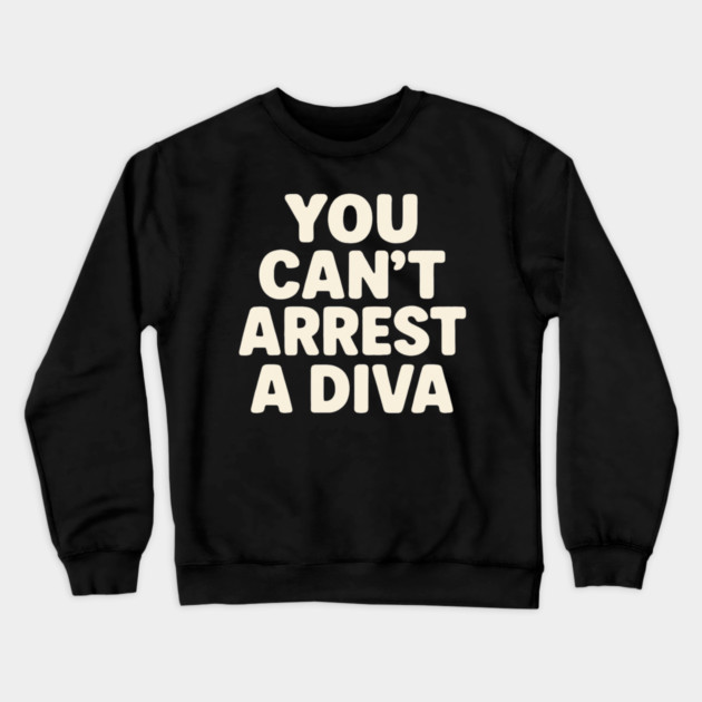You Can't Arrest A Diva Funny Fashion Queen Crewneck Sweatshirt by ArtistTee ⭐⭐⭐⭐⭐