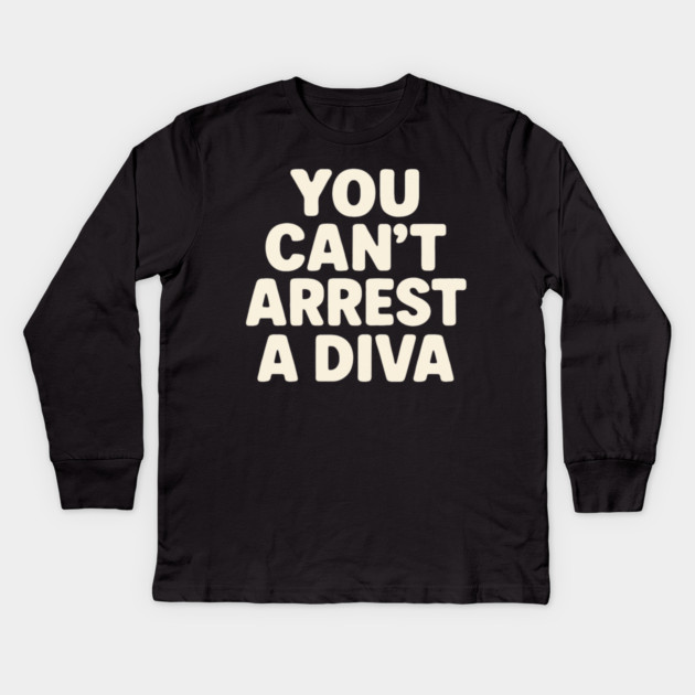 You Can't Arrest A Diva Funny Fashion Queen Kids Long Sleeve T-Shirt by ArtistTee ⭐⭐⭐⭐⭐