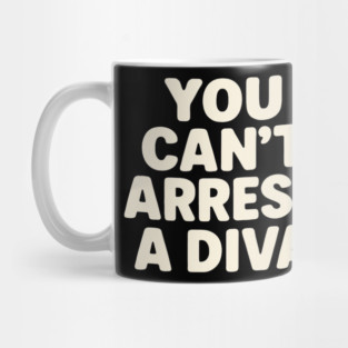You Can't Arrest A Diva Funny Fashion Queen Mug
