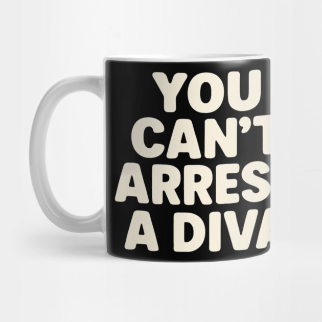You Can't Arrest A Diva Funny Fashion Queen by ArtistTee ⭐⭐⭐⭐⭐