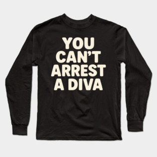 You Can't Arrest A Diva Funny Fashion Queen Long Sleeve T-Shirt