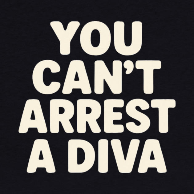 You Can't Arrest A Diva Funny Fashion Queen by ArtistTee ⭐⭐⭐⭐⭐