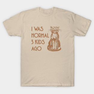 I Was Normal 3 Kids Ago T-Shirt