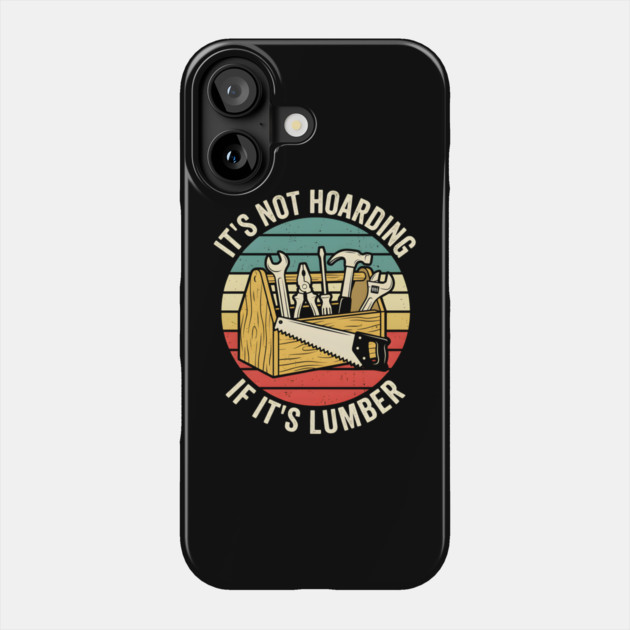 It's Not Hoarding If It's Lumber Handyman Humor Phone Case by ArtistTee ⭐⭐⭐⭐⭐