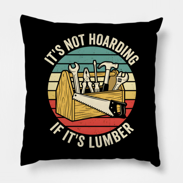It's Not Hoarding If It's Lumber Handyman Humor Pillow by ArtistTee ⭐⭐⭐⭐⭐