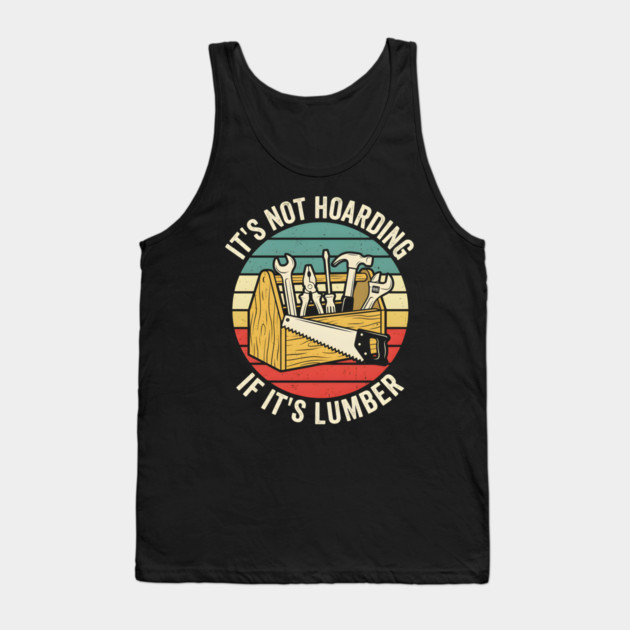 It's Not Hoarding If It's Lumber Handyman Humor Tank Top by ArtistTee ⭐⭐⭐⭐⭐