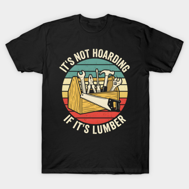 It's Not Hoarding If It's Lumber Handyman Humor T-Shirt by ArtistTee ⭐⭐⭐⭐⭐