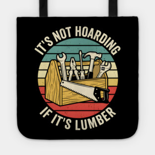 It's Not Hoarding If It's Lumber Handyman Humor Tote